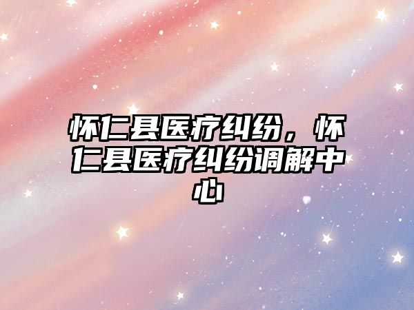 懷仁縣醫療糾紛，懷仁縣醫療糾紛調解中心